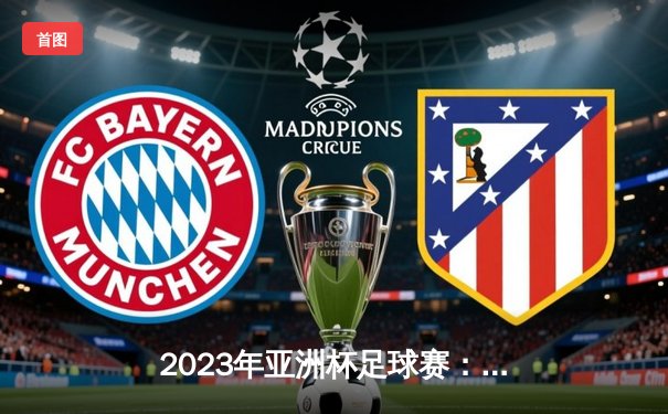 2023年亚洲杯足球赛：日本队险胜沙特晋级四强